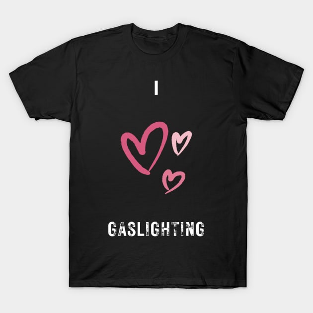 i love gaslighting T-Shirt by vaporgraphic